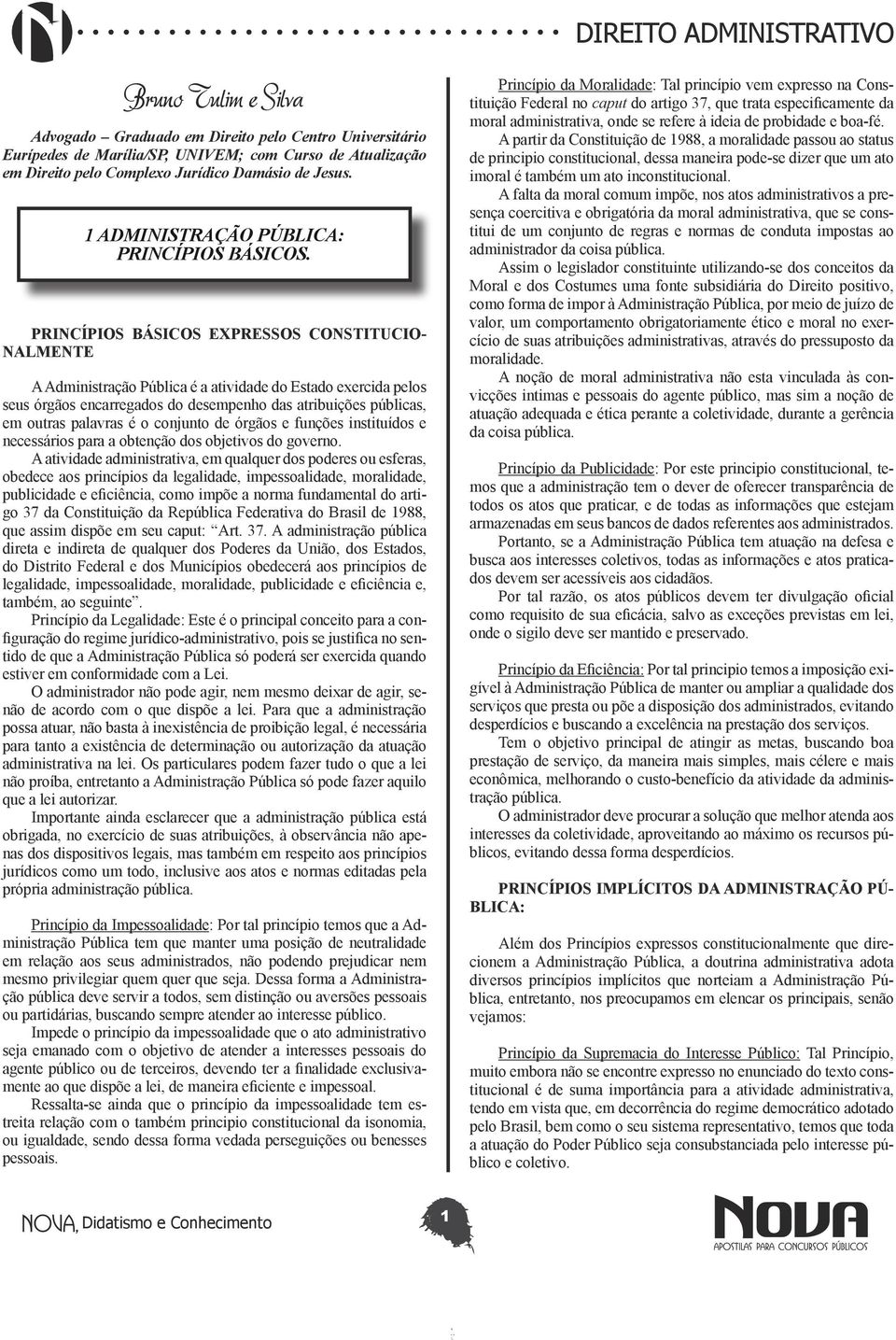 PRINCÍPIOS BÁSICOS EXPRESSOS CONSTITUCIO- NALMENTE A Administração Pública é a atividade do Estado exercida pelos seus órgãos encarregados do desempenho das atribuições públicas, em outras palavras é