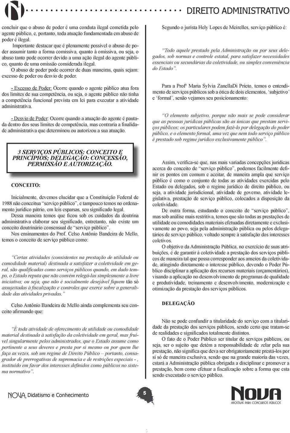 quanto de uma omissão considerada ilegal. O abuso de poder pode ocorrer de duas maneiras, quais sejam: excesso de poder ou desvio de poder.