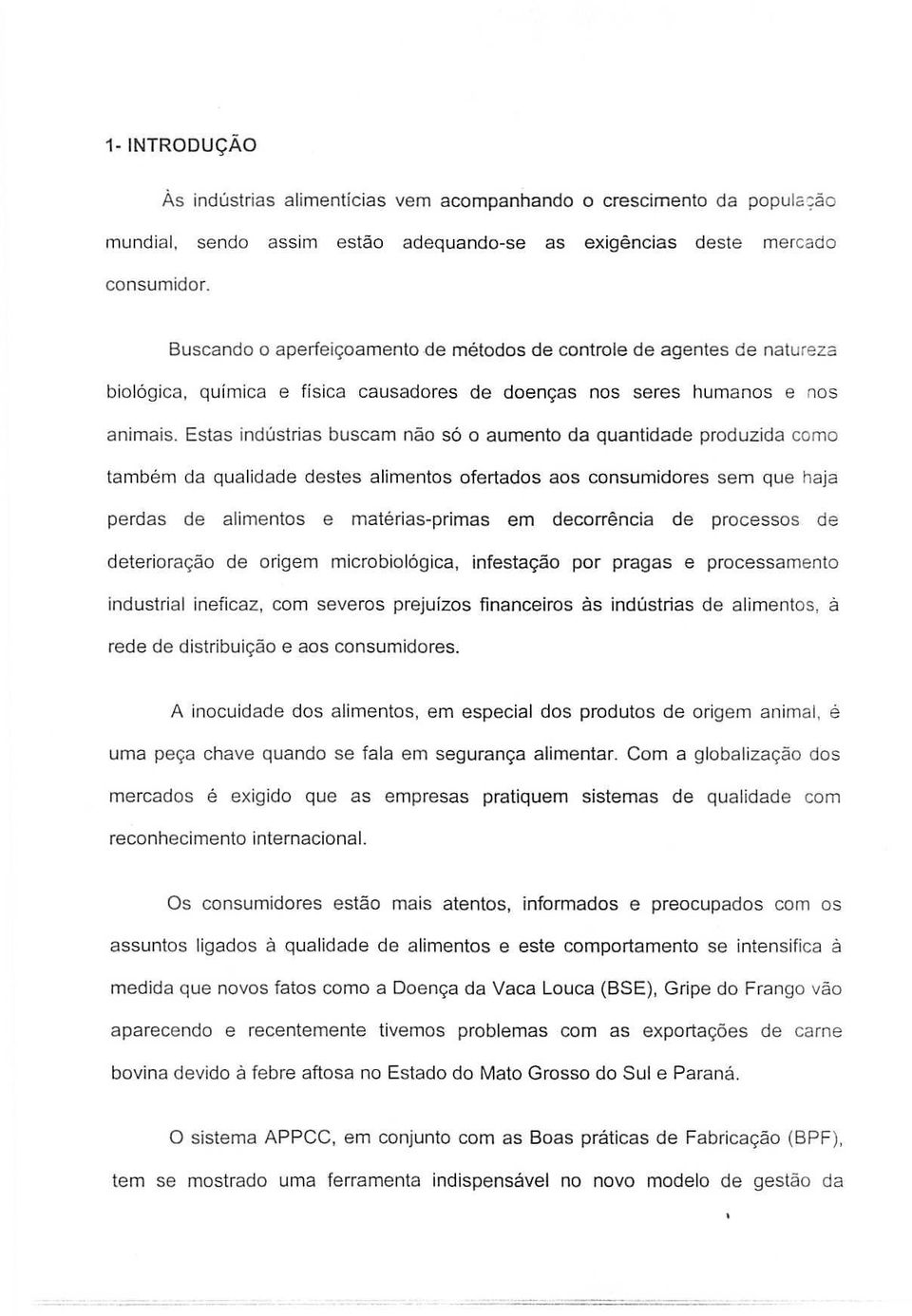 Estas indústrias buscam nã só aument da quantidade prduzida cm também da qualidade destes aliments fertads as cnsumidres sem que haja perdas de aliments e matérias-primas em decrrência de prcesss de