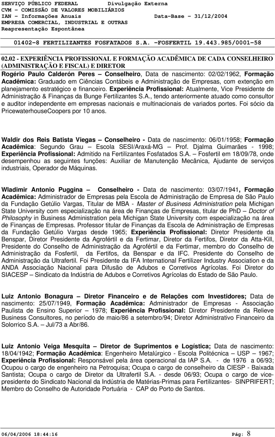 Experiência Profissional: Atualmente, Vice Presidente de Administração & Finanças da Bunge Fertilizantes S.A., tendo anteriormente atuado como consultor e auditor independente em empresas nacionais e multinacionais de variados portes.