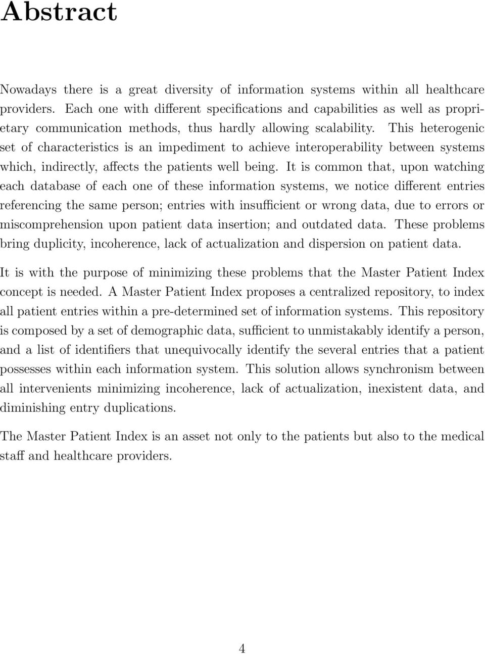 This heterogenic set of characteristics is an impediment to achieve interoperability between systems which, indirectly, affects the patients well being.