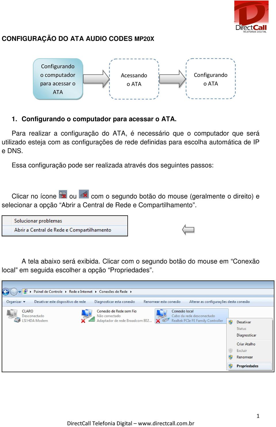 Para realizar a configuração d, é necessário que o computador que será utilizado esteja com as configurações de rede definidas para escolha automática de IP e