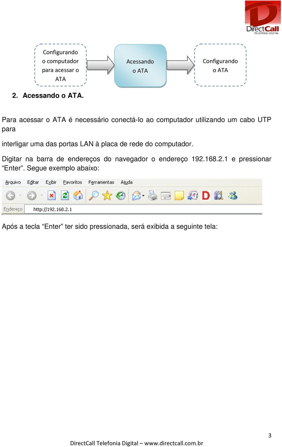 para interligar uma das portas LAN à placa de rede do computador.