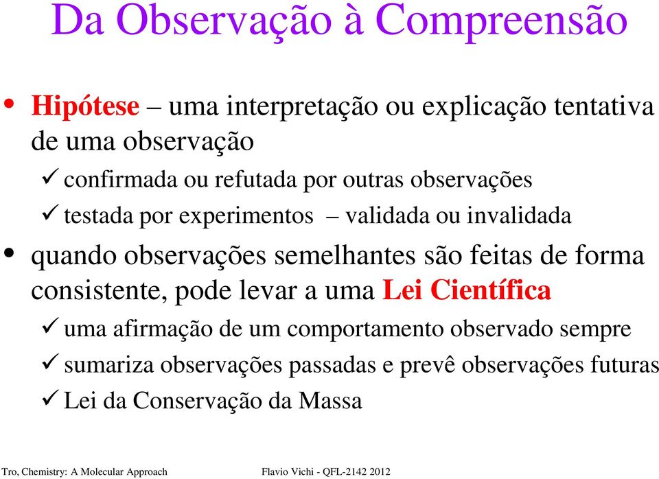 observações semelhantes são feitas de forma consistente, pode levar a uma Lei Científica uma afirmação de