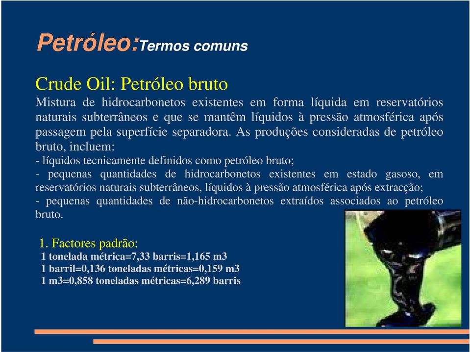 As produções consideradas de petróleo bruto, incluem: - líquidos tecnicamente definidos como petróleo bruto; - pequenas quantidades de hidrocarbonetos existentes em estado gasoso, em