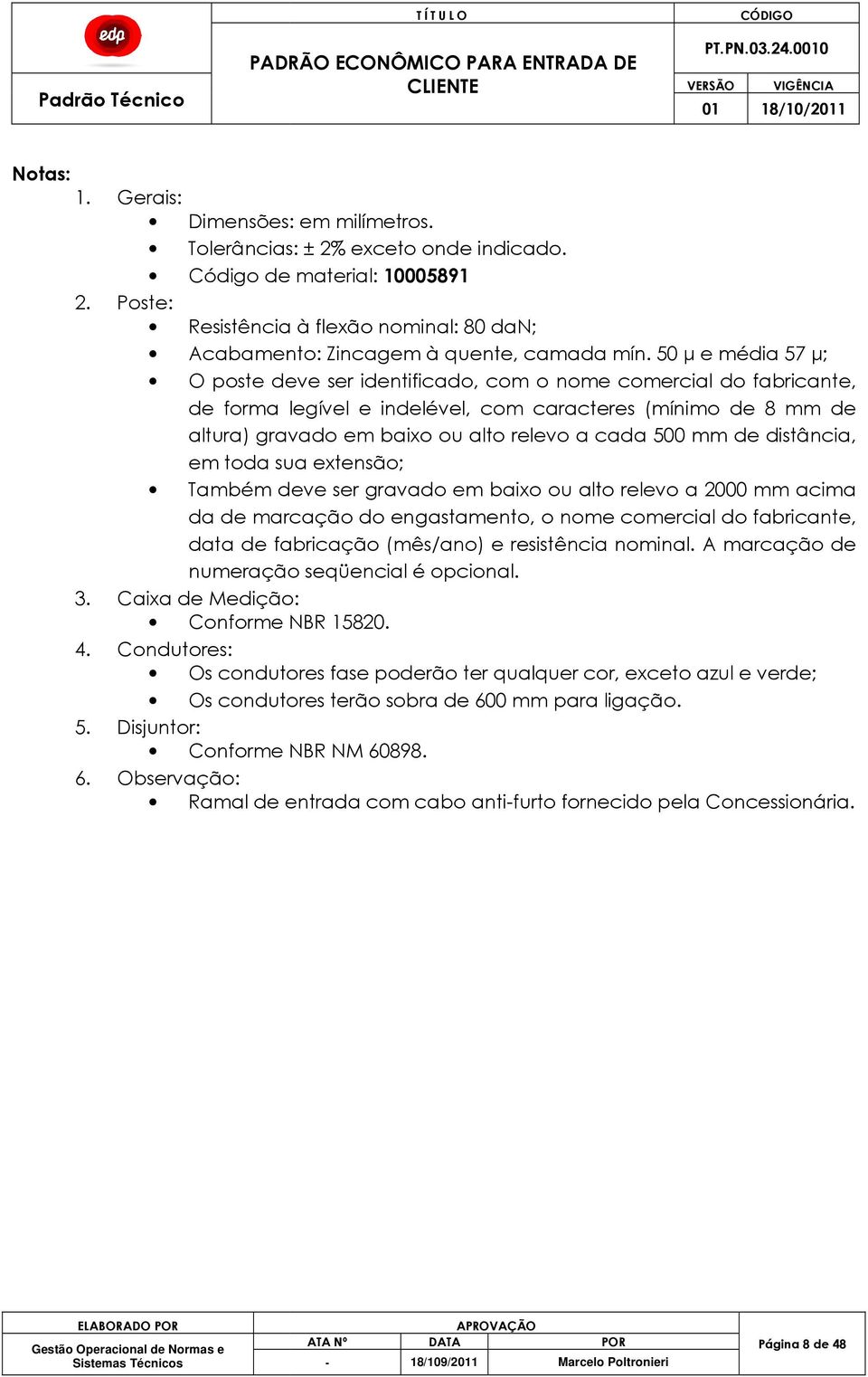 50 µ e média 57 µ; O poste deve ser identificado, com o nome comercial do fabricante, de forma legível e indelével, com caracteres (mínimo de 8 mm de altura) gravado em baixo ou alto relevo a cada