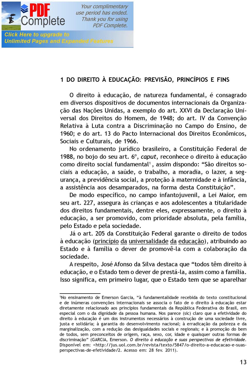 13 do Pacto Internacional dos Direitos Econômicos, Sociais e Culturais, de 1966. No ordenamento jurídico brasileiro, a Constituição Federal de 1988, no bojo do seu art.