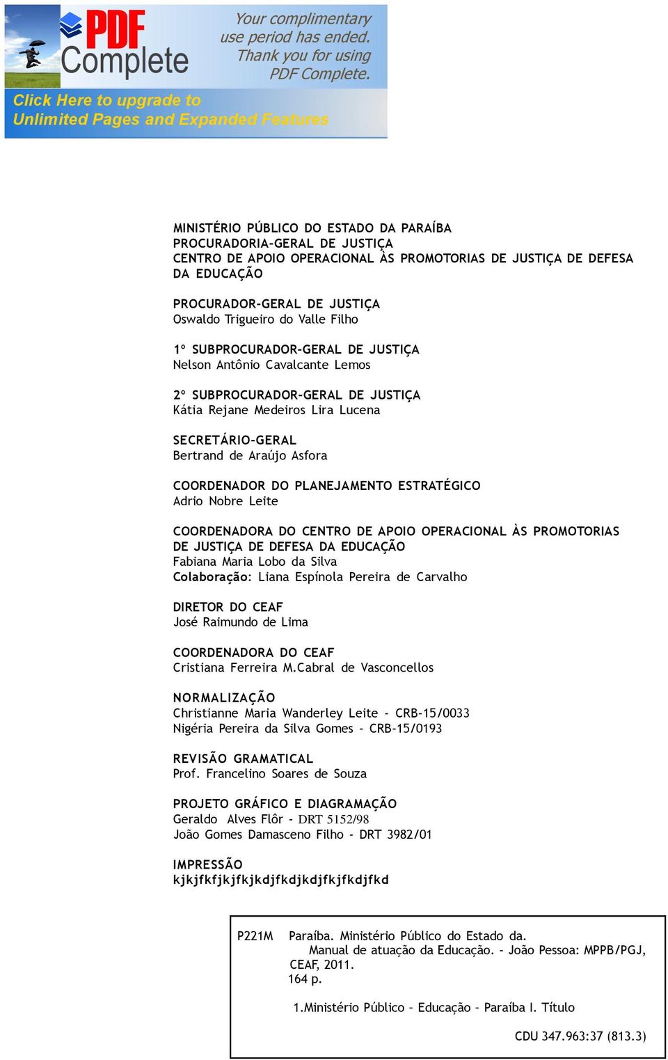 COORDENADOR DO PLANEJAMENTO ESTRATÉGICO Adrio Nobre Leite COORDENADORA DO CENTRO DE APOIO OPERACIONAL ÀS PROMOTORIAS DE JUSTIÇA DE DEFESA DA EDUCAÇÃO Fabiana Maria Lobo da Silva Colaboração: Liana