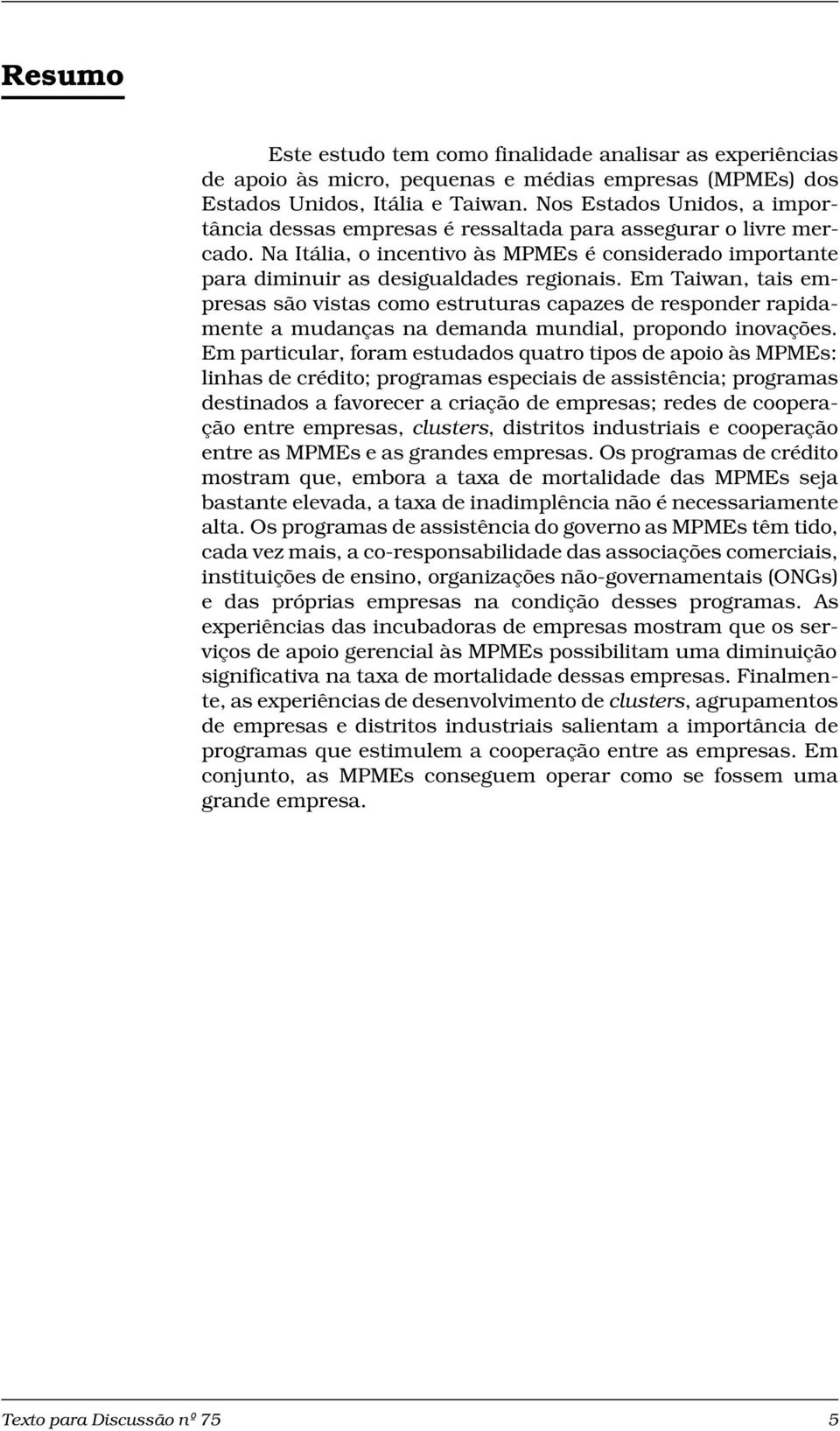 Em Taiwan, tais empresas são vistas como estruturas capazes de responder rapidamente a mudanças na demanda mundial, propondo inovações.