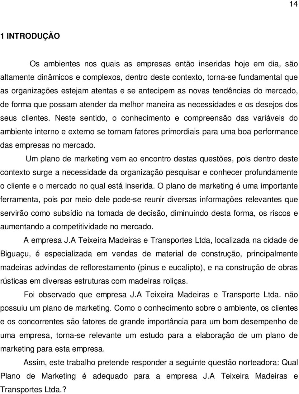 Neste sentido, o conhecimento e compreensão das variáveis do ambiente interno e externo se tornam fatores primordiais para uma boa performance das empresas no mercado.