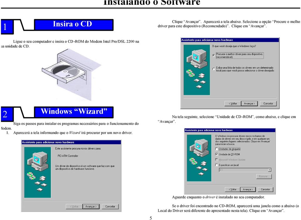 2 Windows Wizard Siga os passos para instalar os programas necessários para o funcionamento do Modem. 1. Aparecerá a tela informando que o Wizard irá procurar por um novo driver.