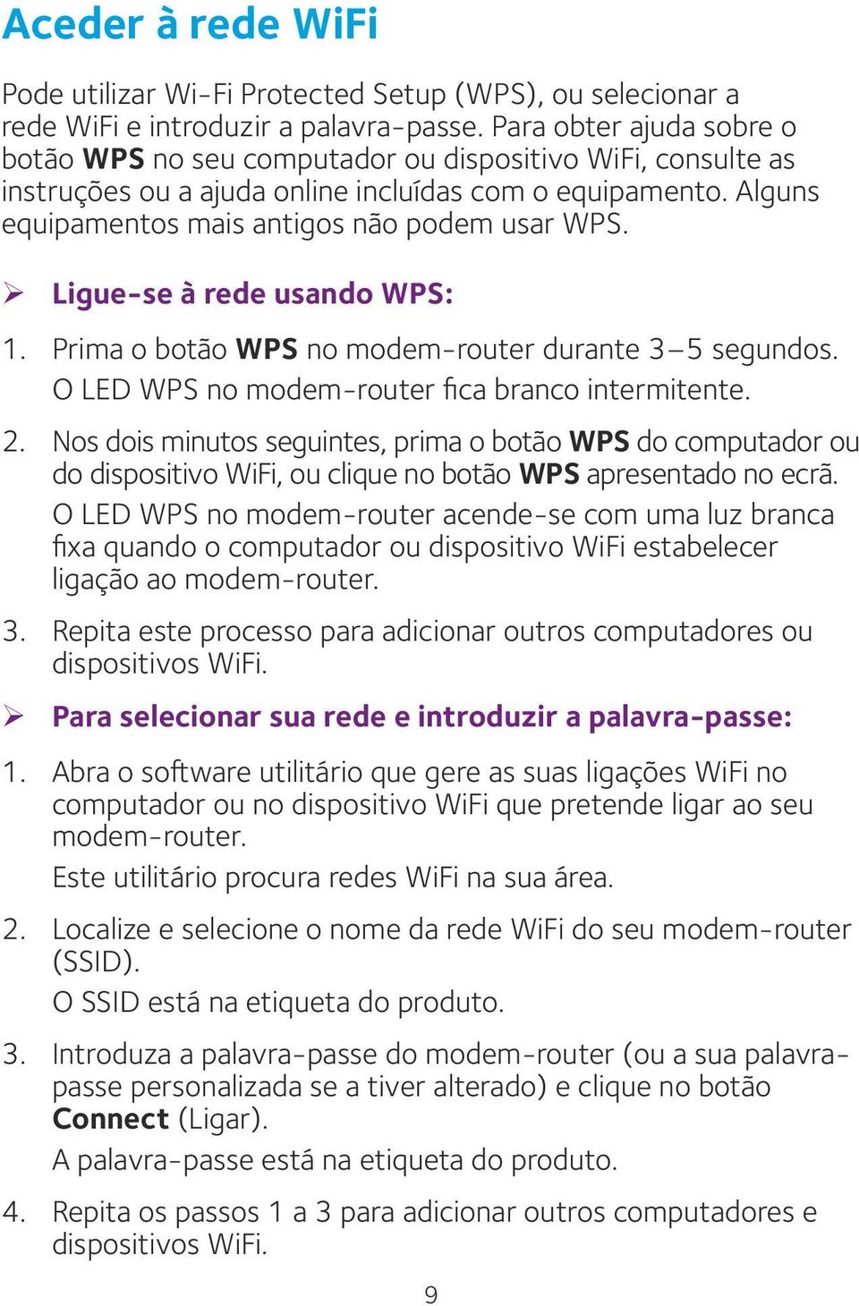 ¾ Ligue-se à rede usando WPS: 1. Prima o botão WPS no modem-router durante 3 5 segundos. O LED WPS no modem-router fica branco intermitente. 2.