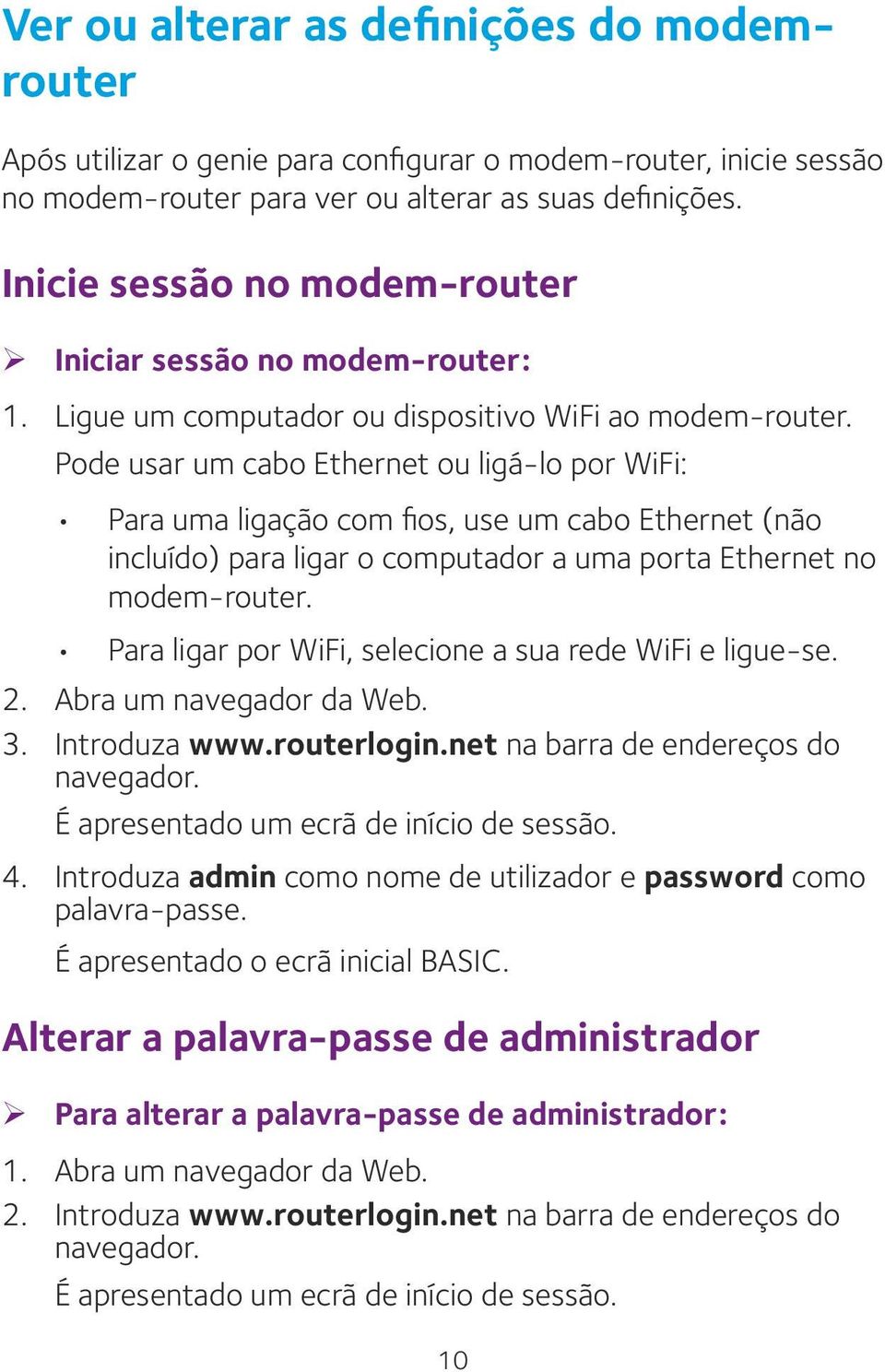 Pode usar um cabo Ethernet ou ligá-lo por WiFi: Para uma ligação com fios, use um cabo Ethernet (não incluído) para ligar o computador a uma porta Ethernet no modem-router.