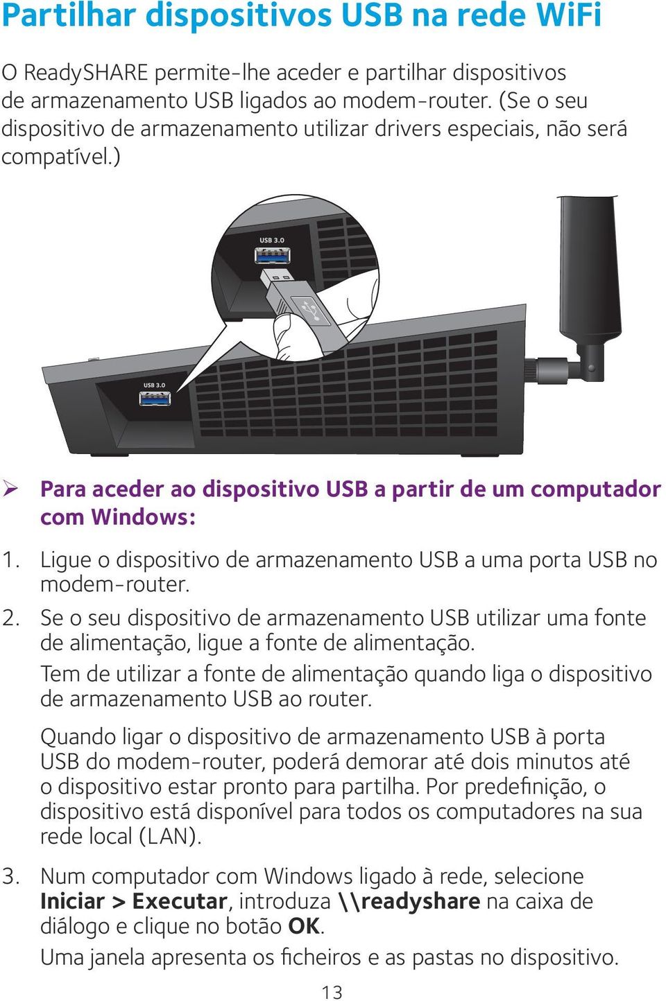 Ligue o dispositivo de armazenamento USB a uma porta USB no modem-router. 2. Se o seu dispositivo de armazenamento USB utilizar uma fonte de alimentação, ligue a fonte de alimentação.