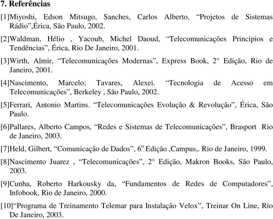 [3]Wirth, Almir, Telecomunicações Modernas, Express Book, 2 Edição, Rio de Janeiro, 2001. [4]Nascimento, Marcelo; Tavares, Alexei. Tecnologia de Acesso em Telecomunicações, Berkeley, São Paulo, 2002.