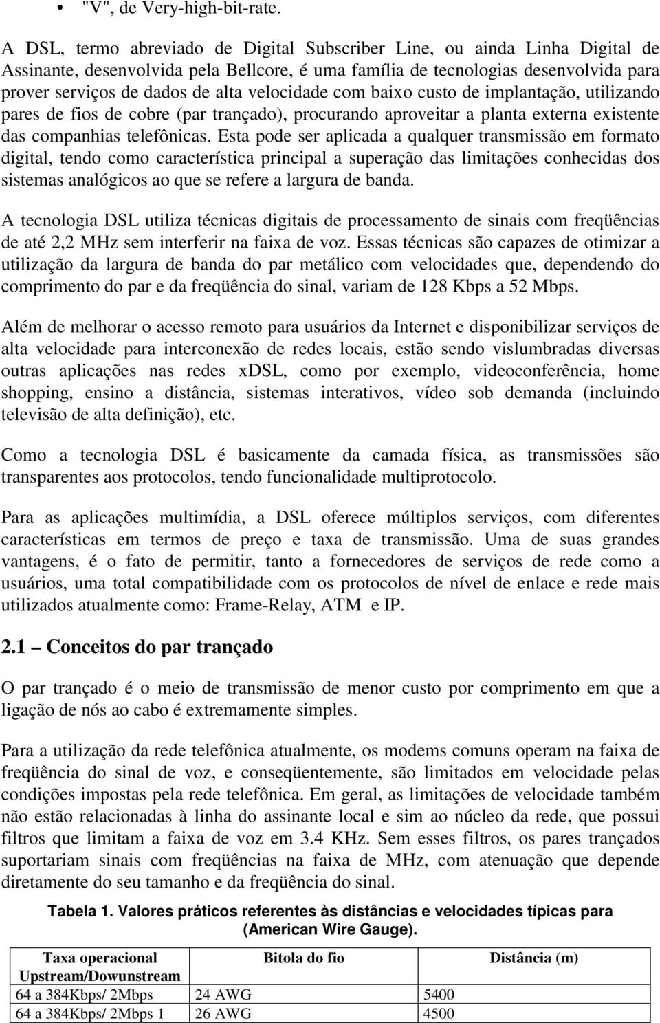 velocidade com baixo custo de implantação, utilizando pares de fios de cobre (par trançado), procurando aproveitar a planta externa existente das companhias telefônicas.