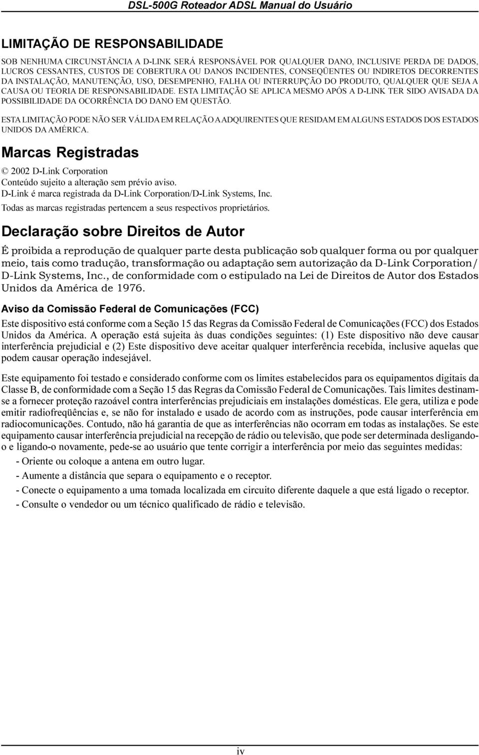 D-LINK TER SIDO AVISADA DA POSSIBILIDADE DA OCORRÊNCIA DO DANO EM QUESTÃO ESTA LIMITAÇÃO PODE NÃO SER VÁLIDA EM RELAÇÃO A ADQUIRENTES QUE RESIDAM EM ALGUNS ESTADOS DOS ESTADOS UNIDOS DA AMÉRICA