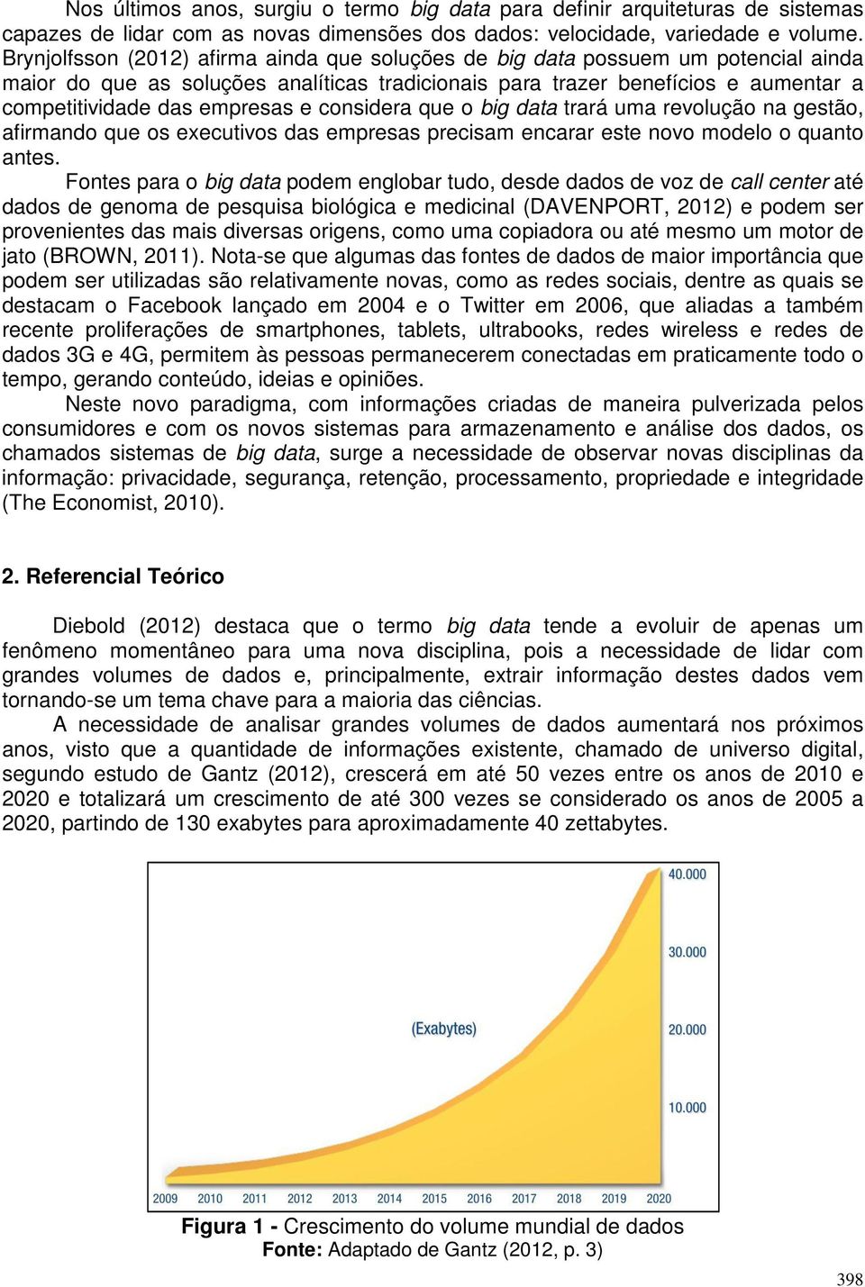 e considera que o big data trará uma revolução na gestão, afirmando que os executivos das empresas precisam encarar este novo modelo o quanto antes.