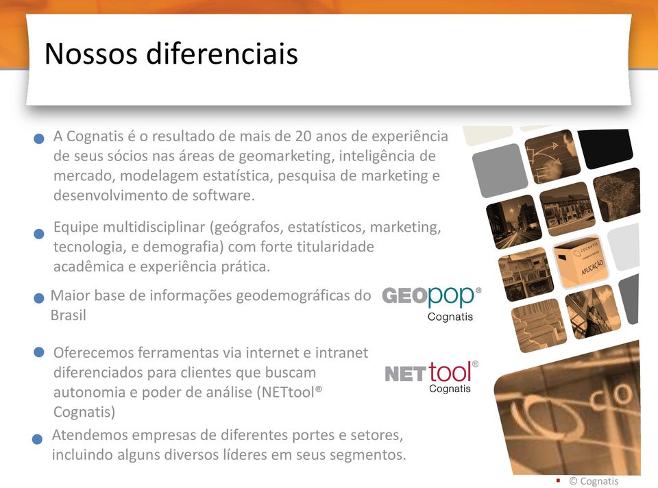 Equipe multidisciplinar (geógrafos, estatísticos, marketing, tecnologia, e demografia) com forte titularidade acadêmica e experiência prática.