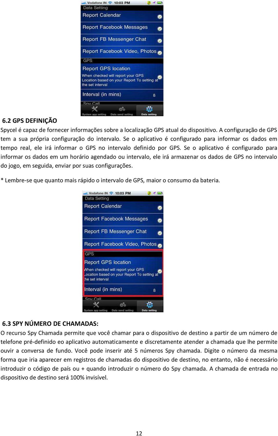 Se o aplicativo é configurado para informar os dados em um horário agendado ou intervalo, ele irá armazenar os dados de GPS no intervalo do jogo, em seguida, enviar por suas configurações.