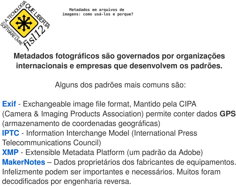 GPS (armazenamento de coordenadas geográficas) IPTC Information Interchange Model (International Press Telecommunications Council) XMP Extensible