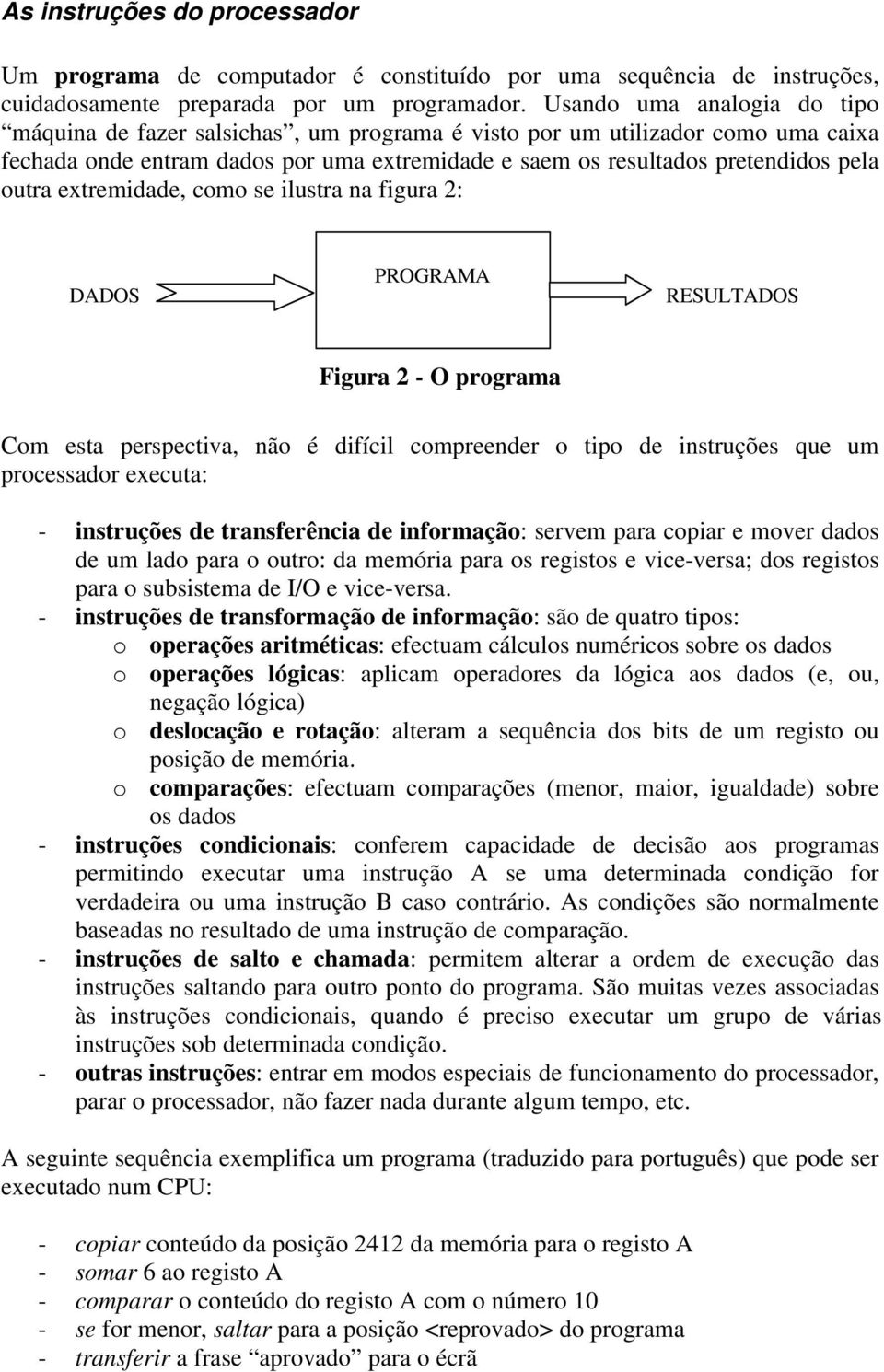 extremidade, como se ilustra na figura 2: DADOS PROGRAMA RESULTADOS Figura 2 - O programa Com esta perspectiva, não é difícil compreender o tipo de instruções que um processador executa: - instruções