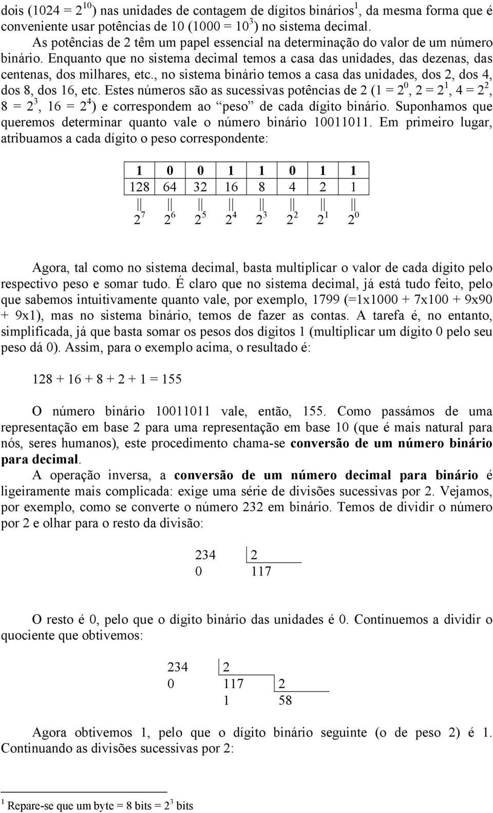 , no sistema binário temos a casa das unidades, dos 2, dos 4, dos 8, dos 16, etc.