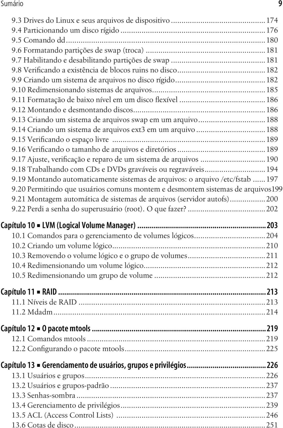 ..185 9.11 Formatação de baixo nível em um disco flexível...186 9.12 Montando e desmontando discos...186 9.13 Criando um sistema de arquivos swap em um arquivo...188 9.