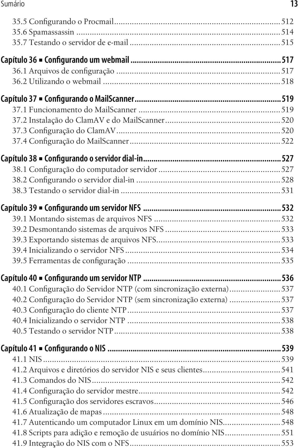 ..522 Capítulo 38 Configurando o servidor dial-in...527 38.1 Configuração do computador servidor...527 38.2 Configurando o servidor dial-in...528 38.3 Testando o servidor dial-in.