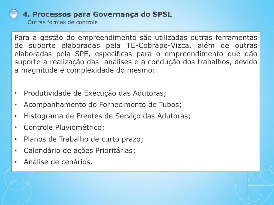 condução dos trabalhos, devido a magnitude e complexidade do mesmo: Produtividade de Execução das Adutoras; Acompanhamento do Fornecimento de Tubos;