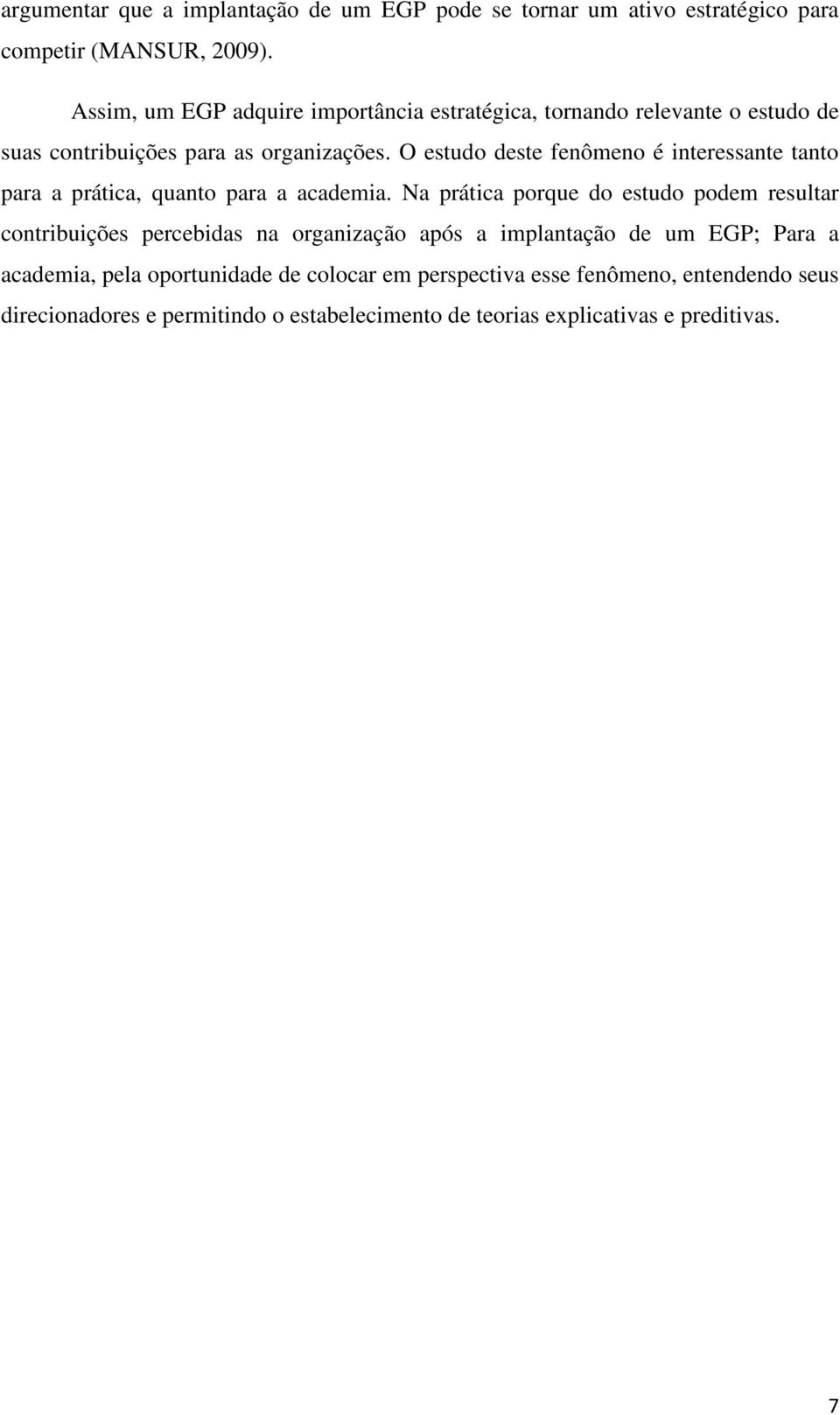 O estudo deste fenômeno é interessante tanto para a prática, quanto para a academia.