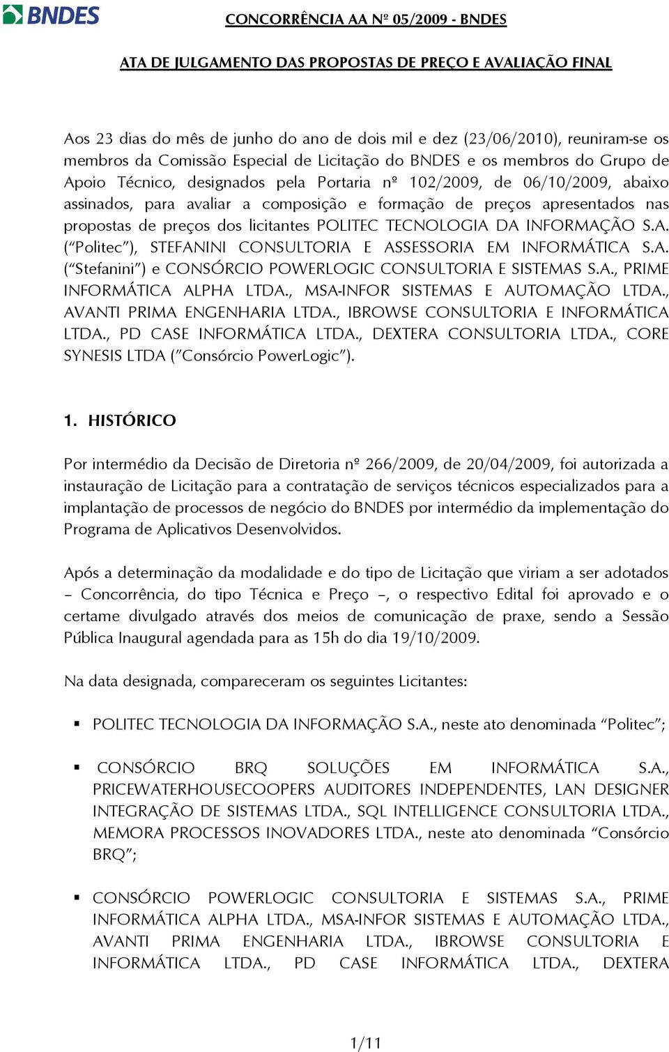 DA INFORMAÇÃO S.A. ( Politec ), STEFANINI CONSULTORIA E ASSESSORIA EM INFORMÁTICA S.A. ( Stefanini ) e CONSÓRCIO POWERLOGIC CONSULTORIA E SISTEMAS S.A., PRIME INFORMÁTICA ALPHA LTDA.