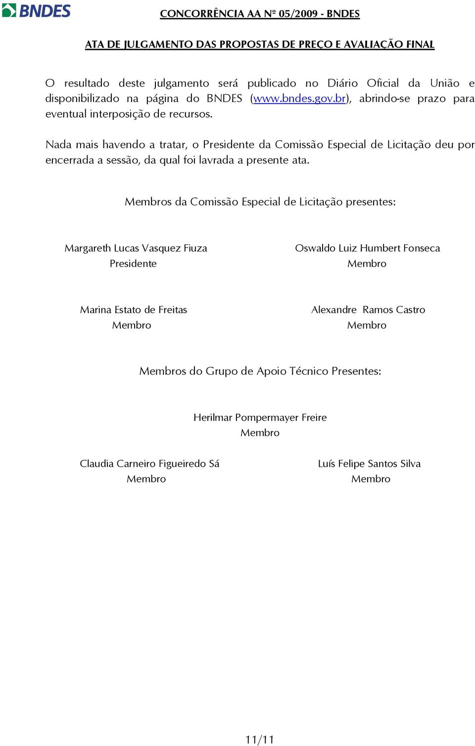 Nada mais havendo a tratar, o Presidente da Comissão Especial de Licitação deu por encerrada a sessão, da qual foi lavrada a presente ata.