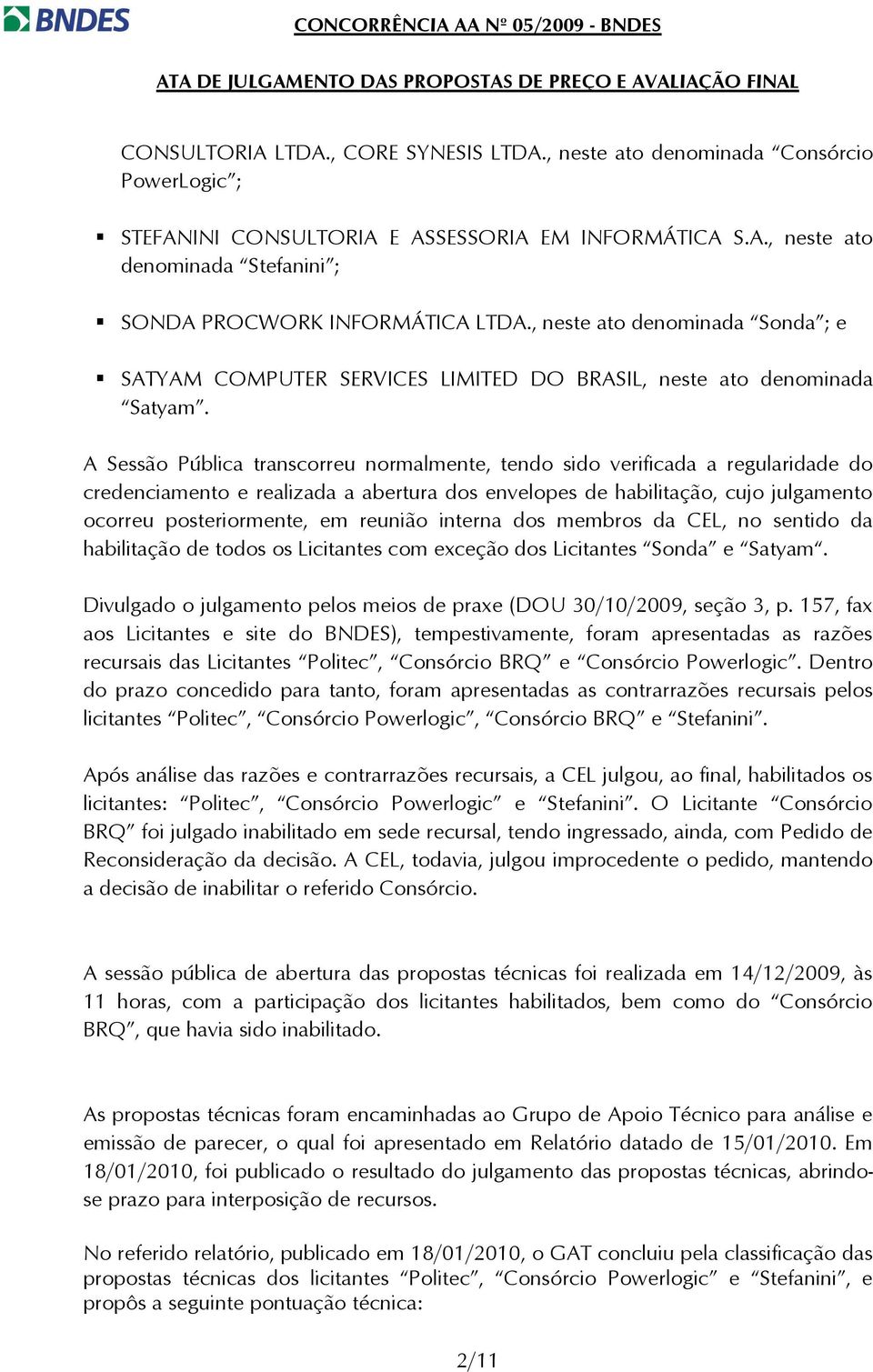 A Sessão Pública transcorreu normalmente, tendo sido verificada a regularidade do credenciamento e realizada a abertura dos envelopes de habilitação, cujo julgamento ocorreu posteriormente, em