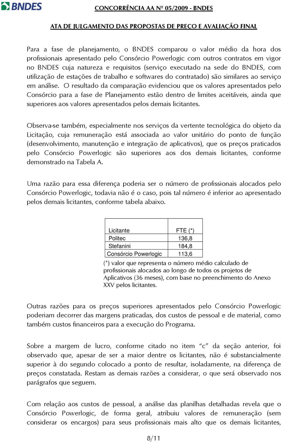 O resultado da comparação evidenciou que os valores apresentados pelo Consórcio para a fase de Planejamento estão dentro de limites aceitáveis, ainda que superiores aos valores apresentados pelos