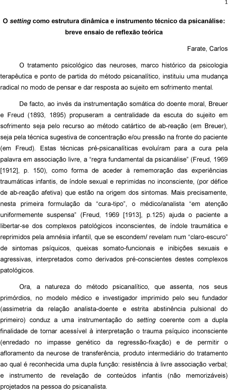 De facto, ao invés da instrumentação somática do doente moral, Breuer e Freud (1893, 1895) propuseram a centralidade da escuta do sujeito em sofrimento seja pelo recurso ao método catártico de