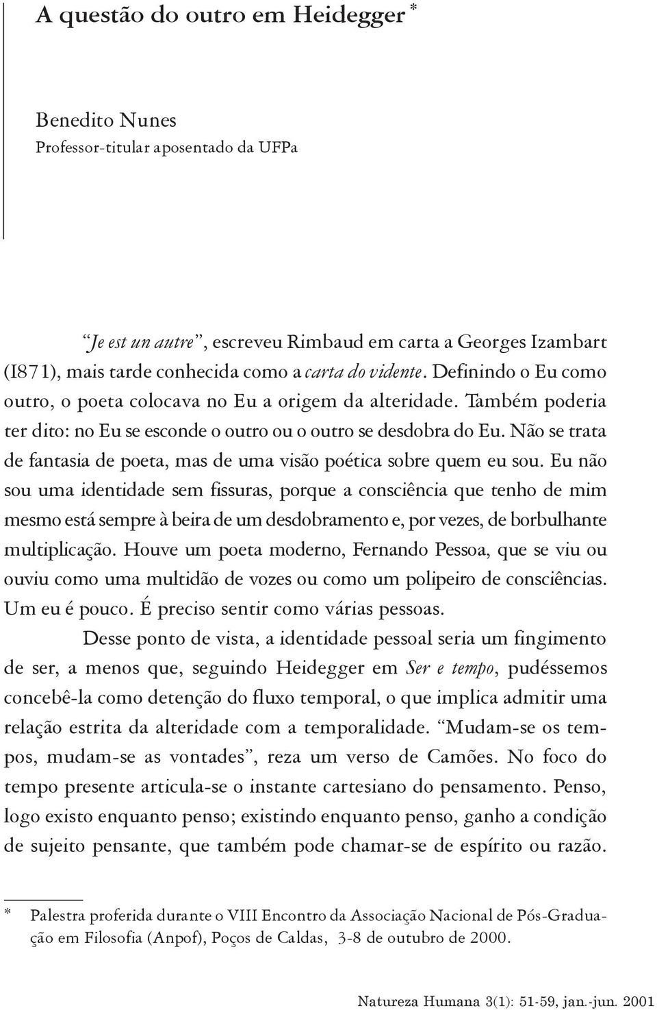 Não se trata de fantasia de poeta, mas de uma visão poética sobre quem eu sou.