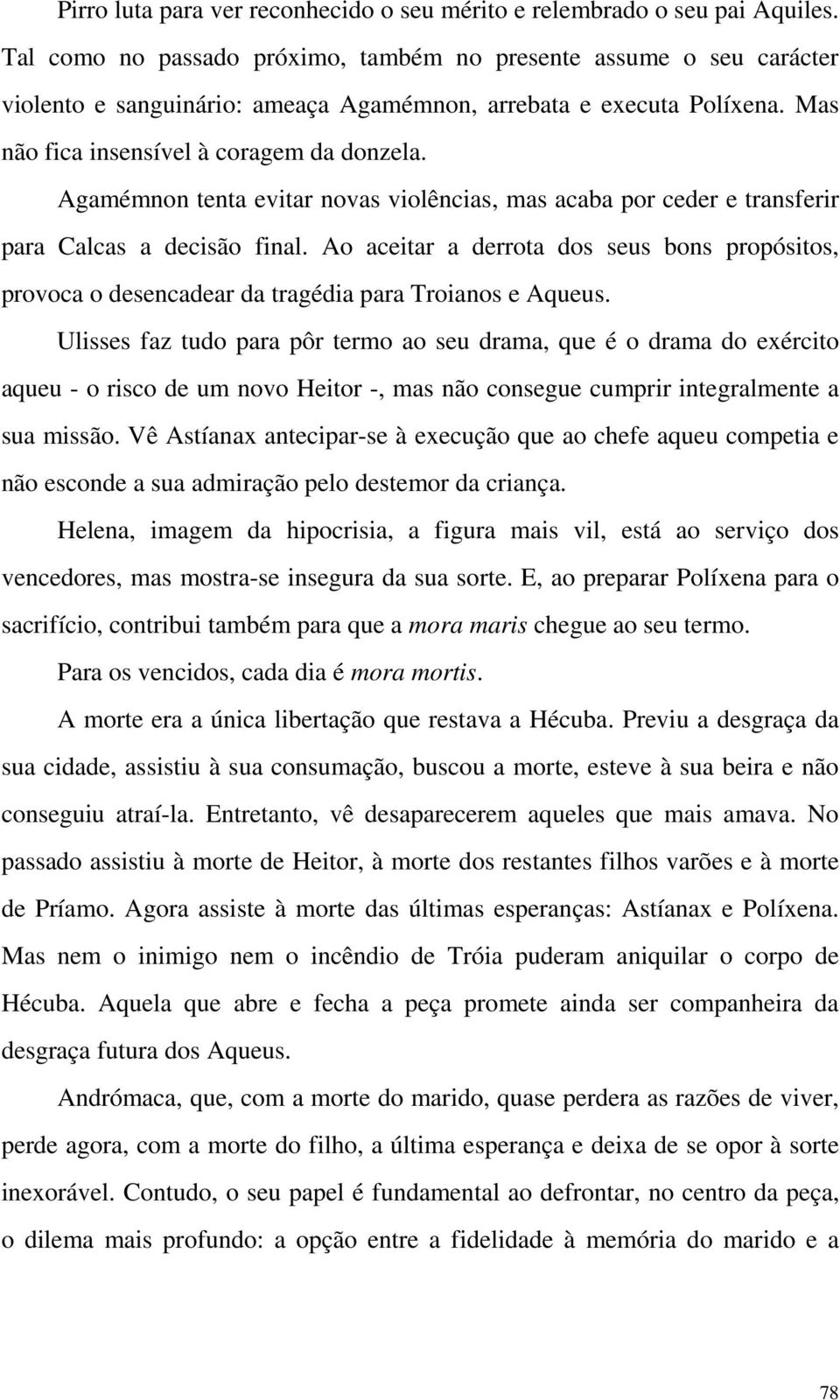 Agamémnon tenta evitar novas violências, mas acaba por ceder e transferir para Calcas a decisão final.