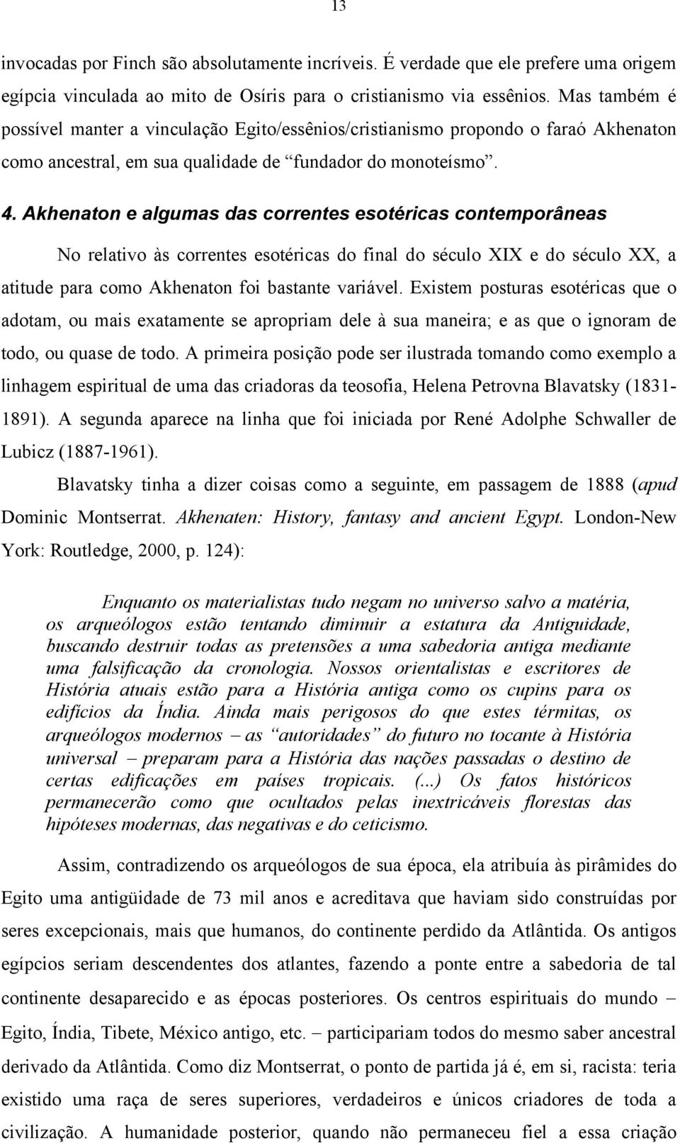 Akhenaton e algumas das correntes esotéricas contemporâneas No relativo às correntes esotéricas do final do século XIX e do século XX, a atitude para como Akhenaton foi bastante variável.