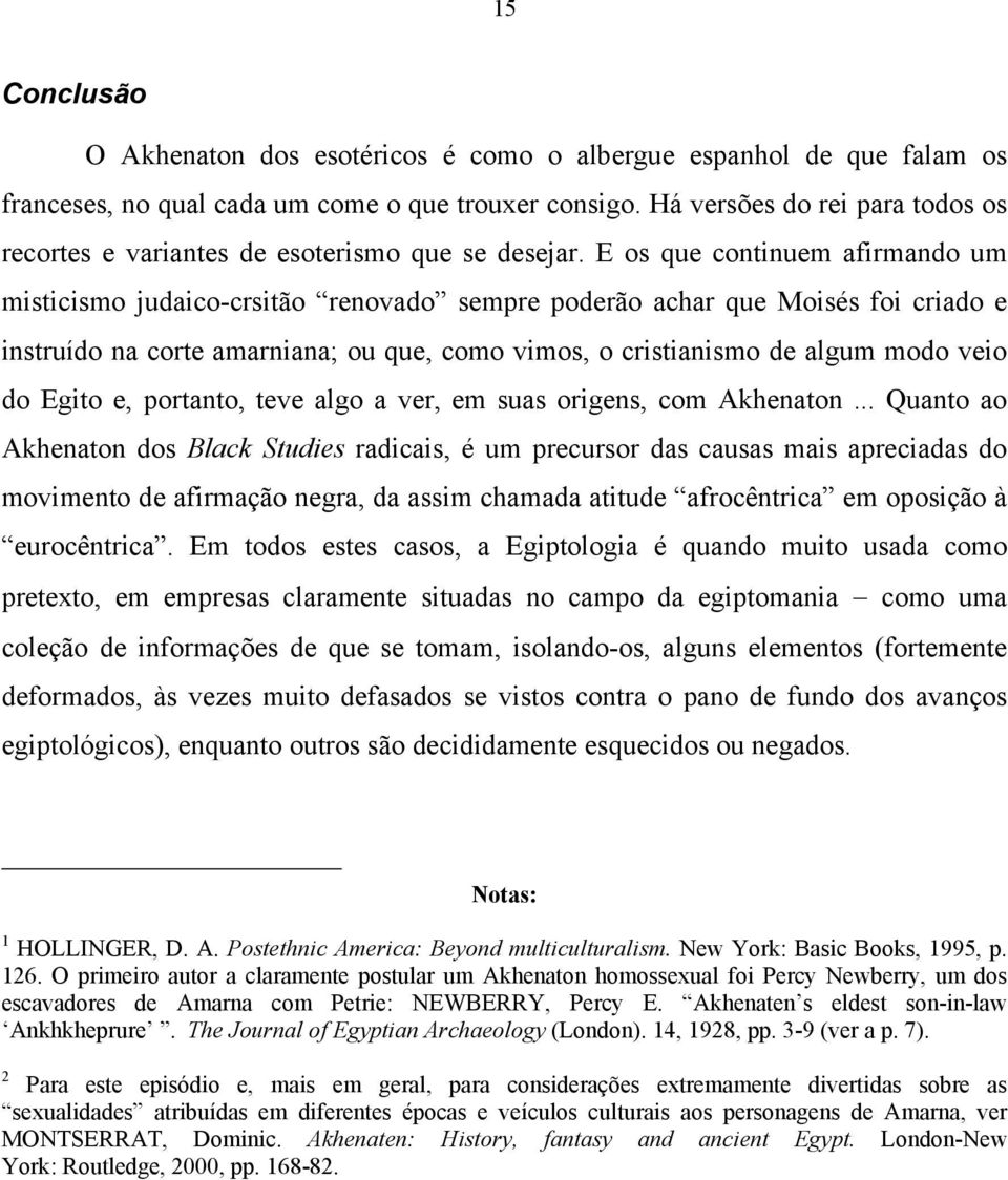 E os que continuem afirmando um misticismo judaico-crsitão renovado sempre poderão achar que Moisés foi criado e instruído na corte amarniana; ou que, como vimos, o cristianismo de algum modo veio do