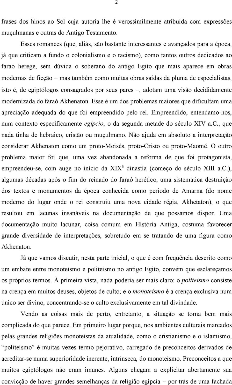 soberano do antigo Egito que mais aparece em obras modernas de ficção mas também como muitas obras saídas da pluma de especialistas, isto é, de egiptólogos consagrados por seus pares, adotam uma