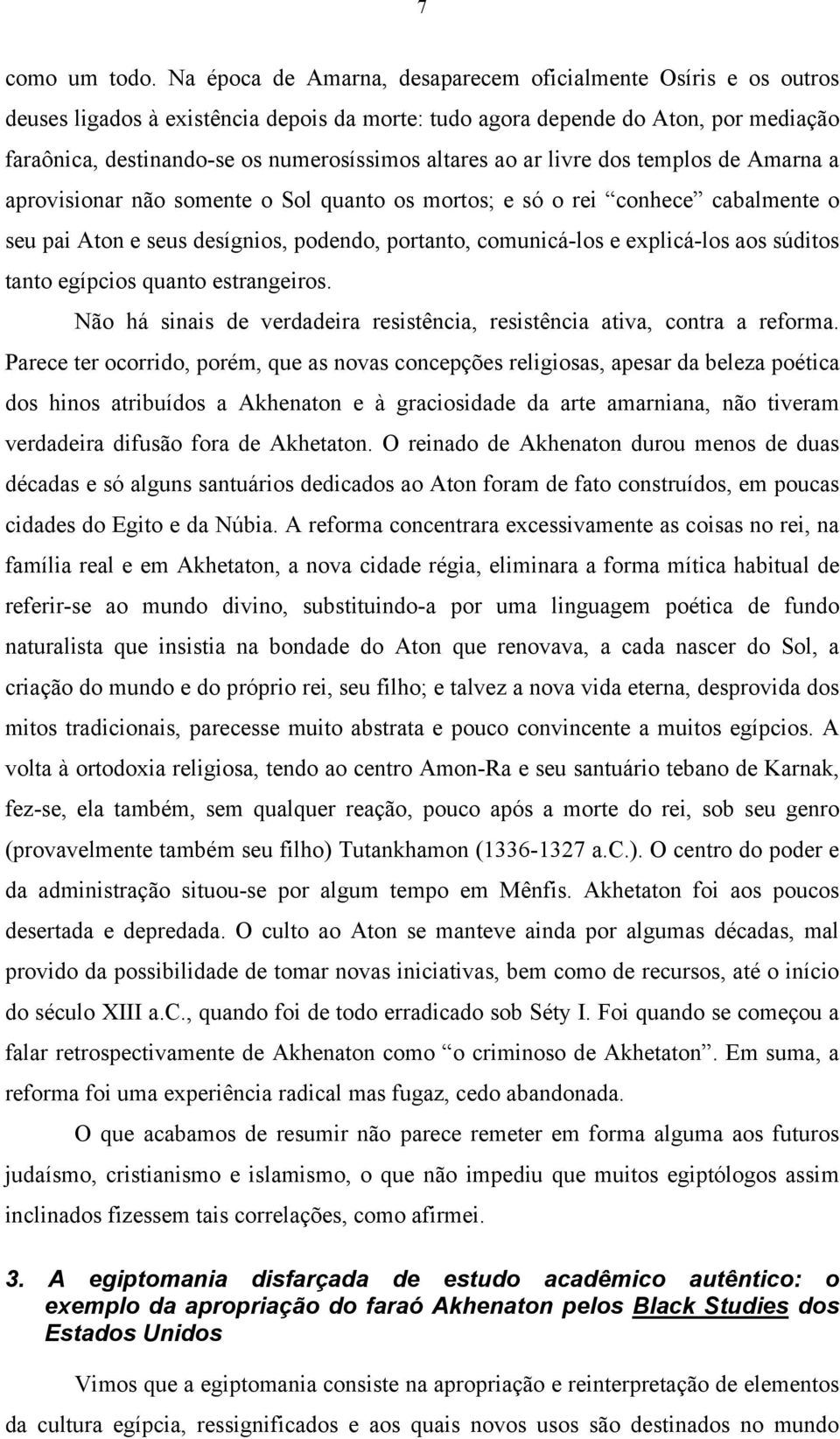 altares ao ar livre dos templos de Amarna a aprovisionar não somente o Sol quanto os mortos; e só o rei conhece cabalmente o seu pai Aton e seus desígnios, podendo, portanto, comunicá-los e