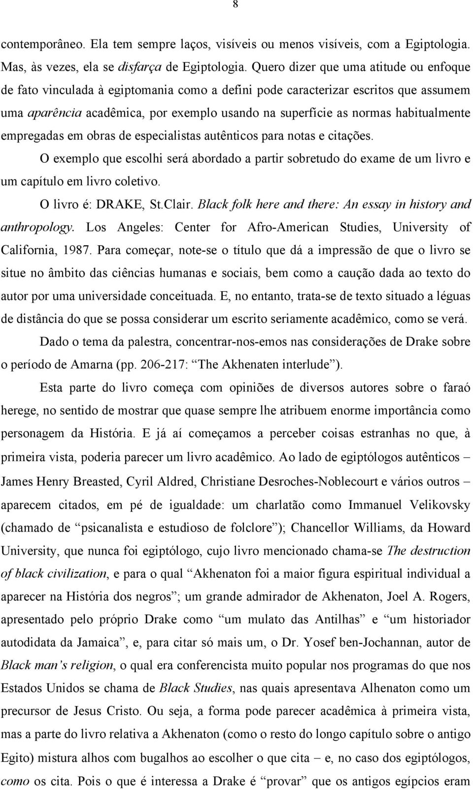 habitualmente empregadas em obras de especialistas autênticos para notas e citações. O exemplo que escolhi será abordado a partir sobretudo do exame de um livro e um capítulo em livro coletivo.