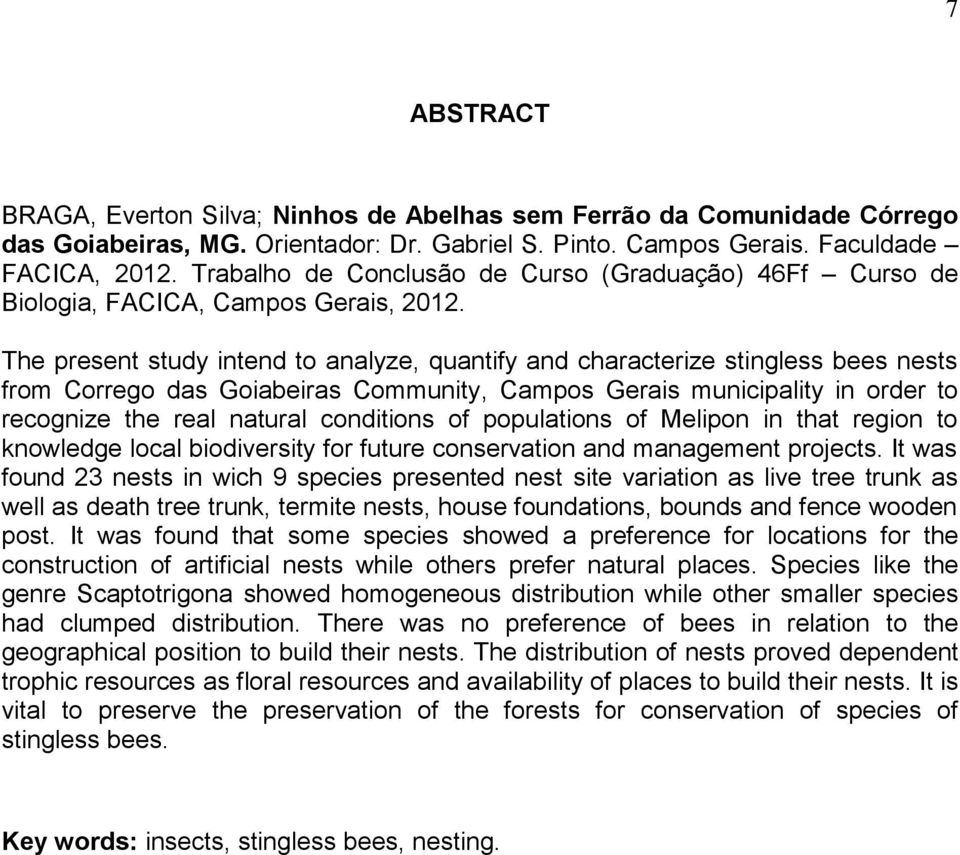 The present study intend to analyze, quantify and characterize stingless bees nests from Corrego das Goiabeiras Community, Campos Gerais municipality in order to recognize the real natural conditions