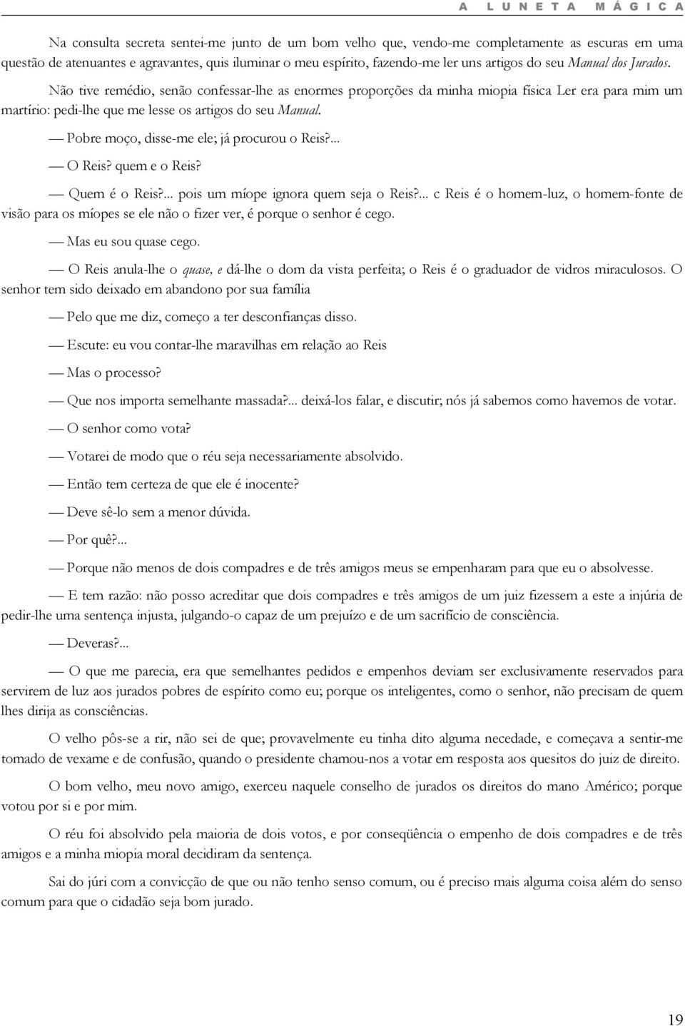 Não tive remédio, senão confessar-lhe as enormes proporções da minha miopia física Ler era para mim um martírio: pedi-lhe que me lesse os artigos do seu Manual.