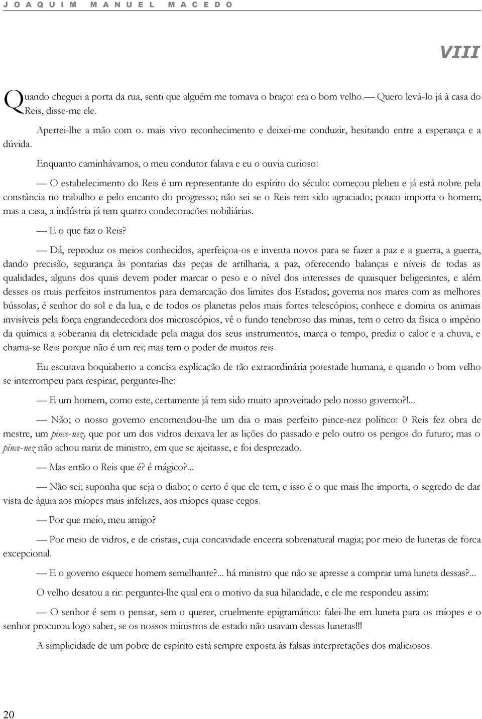 mais vivo reconhecimento e deixei-me conduzir, hesitando entre a esperança e a Enquanto caminhávamos, o meu condutor falava e eu o ouvia curioso: O estabelecimento do Reis é um representante do