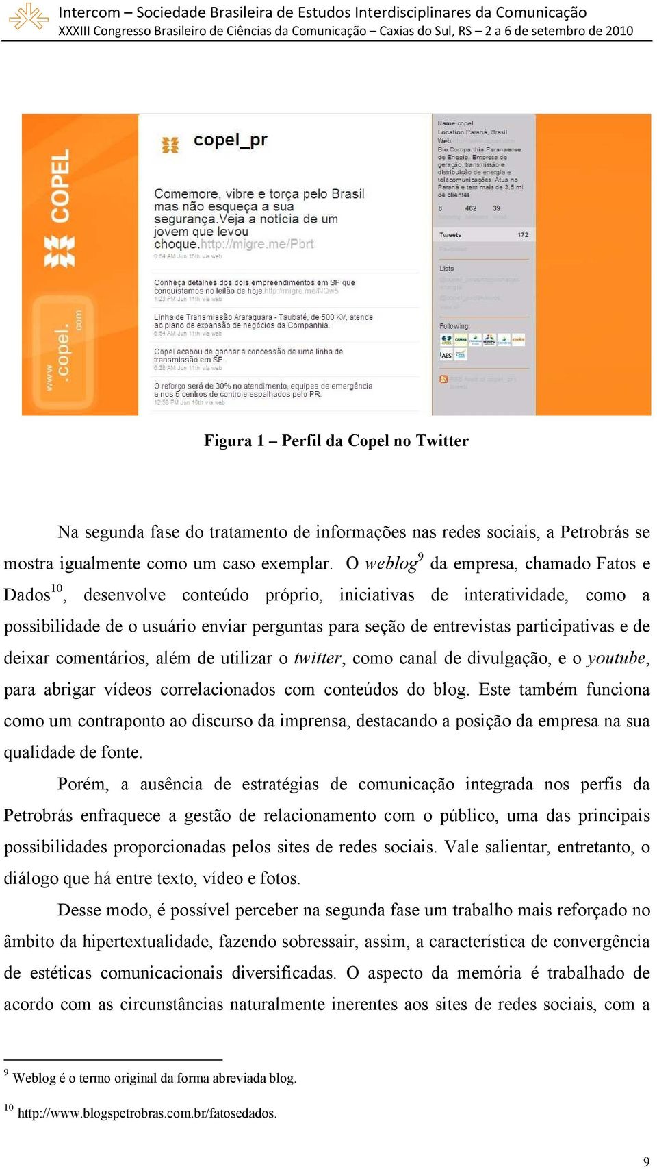 participativas e de deixar comentários, além de utilizar o twitter, como canal de divulgação, e o youtube, para abrigar vídeos correlacionados com conteúdos do blog.