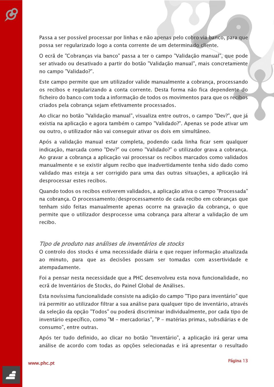 Desta forma não fica dependente do ficheiro do banco com toda a informação de todos os movimentos para que os recibos criados pela cobrança sejam efetivamente processados.