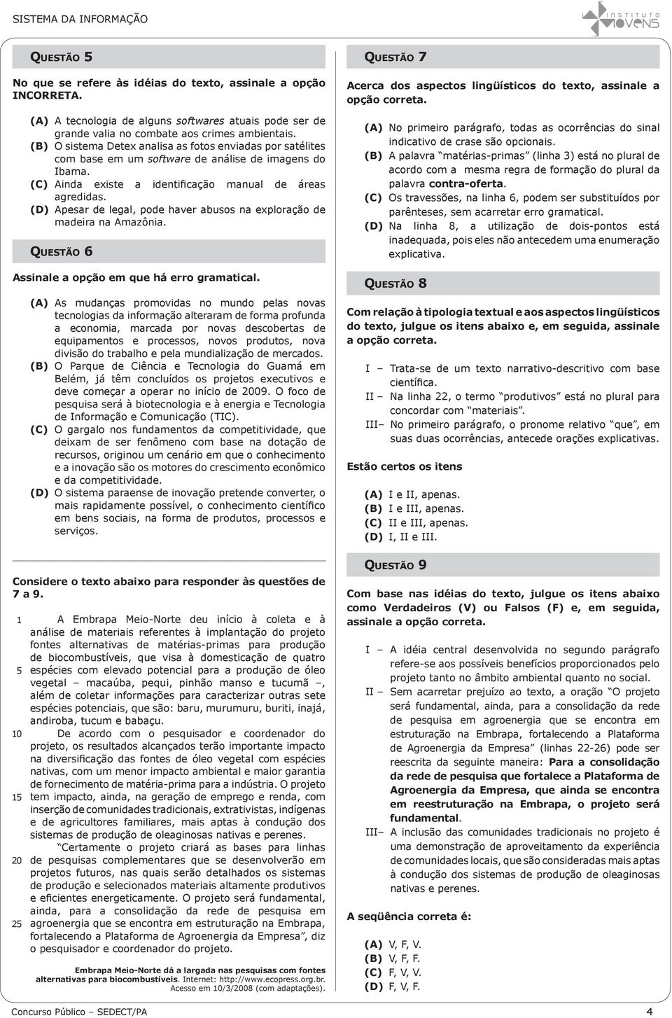 (D) Apesar de legal, pode haver abusos na exploração de madeira na Amazônia. Questão 6 Assinale a opção em que há erro gramatical.