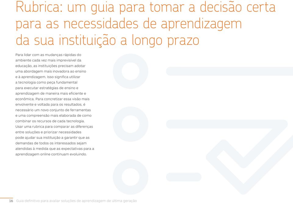 Isso significa utilizar a tecnologia como peça fundamental para executar estratégias de ensino e aprendizagem de maneira mais eficiente e econômica.